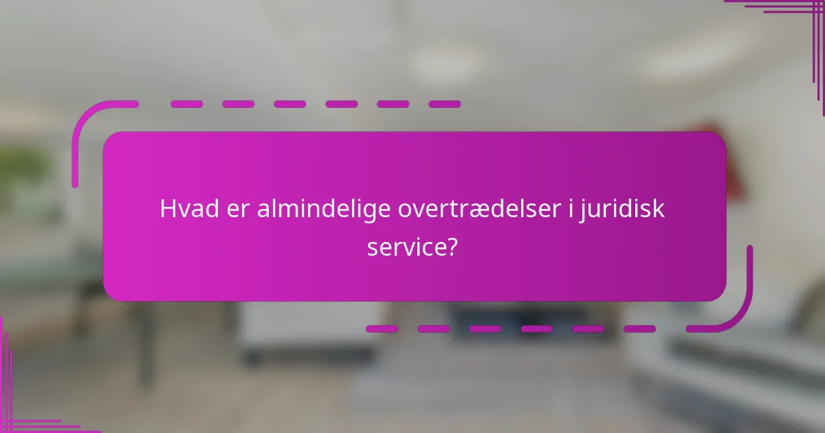 Hvad er almindelige overtrædelser i juridisk service?