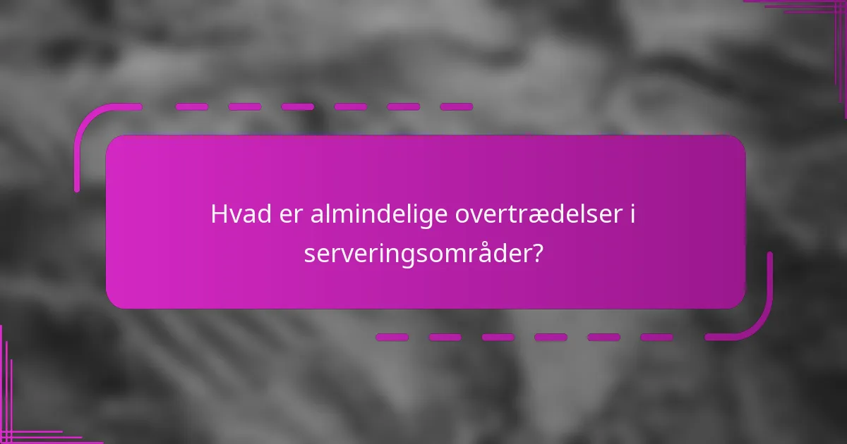 Hvad er almindelige overtrædelser i serveringsområder?
