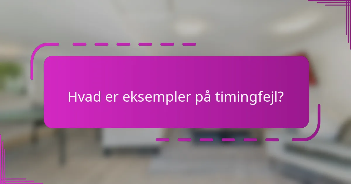 Hvad er eksempler på timingfejl?