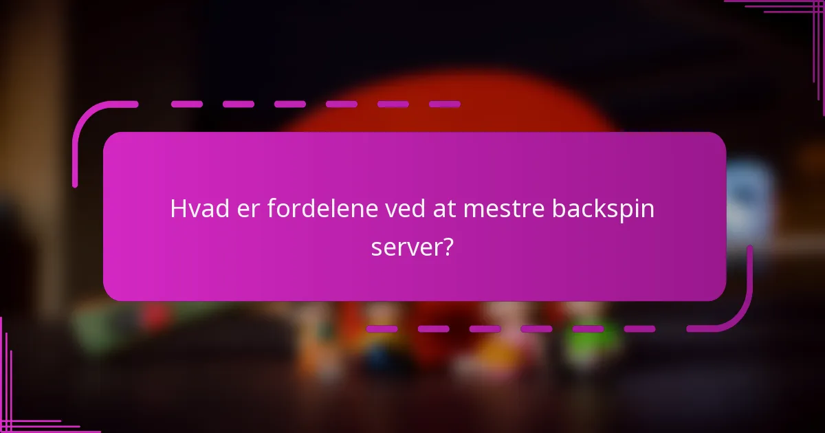 Hvad er fordelene ved at mestre backspin server?