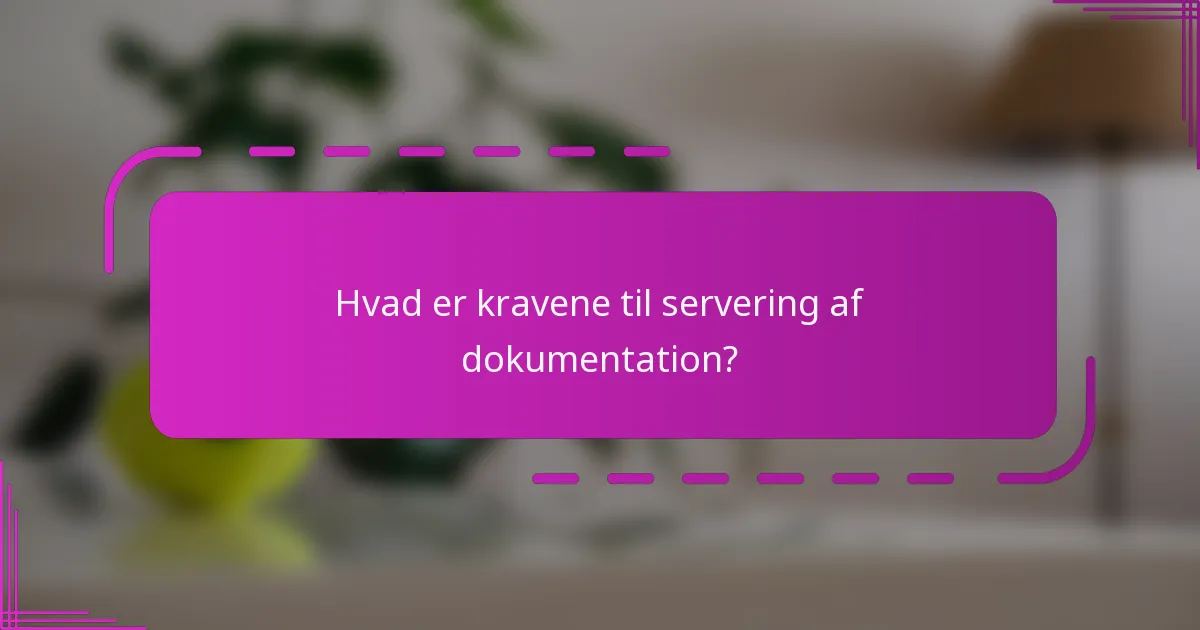 Hvad er kravene til servering af dokumentation?