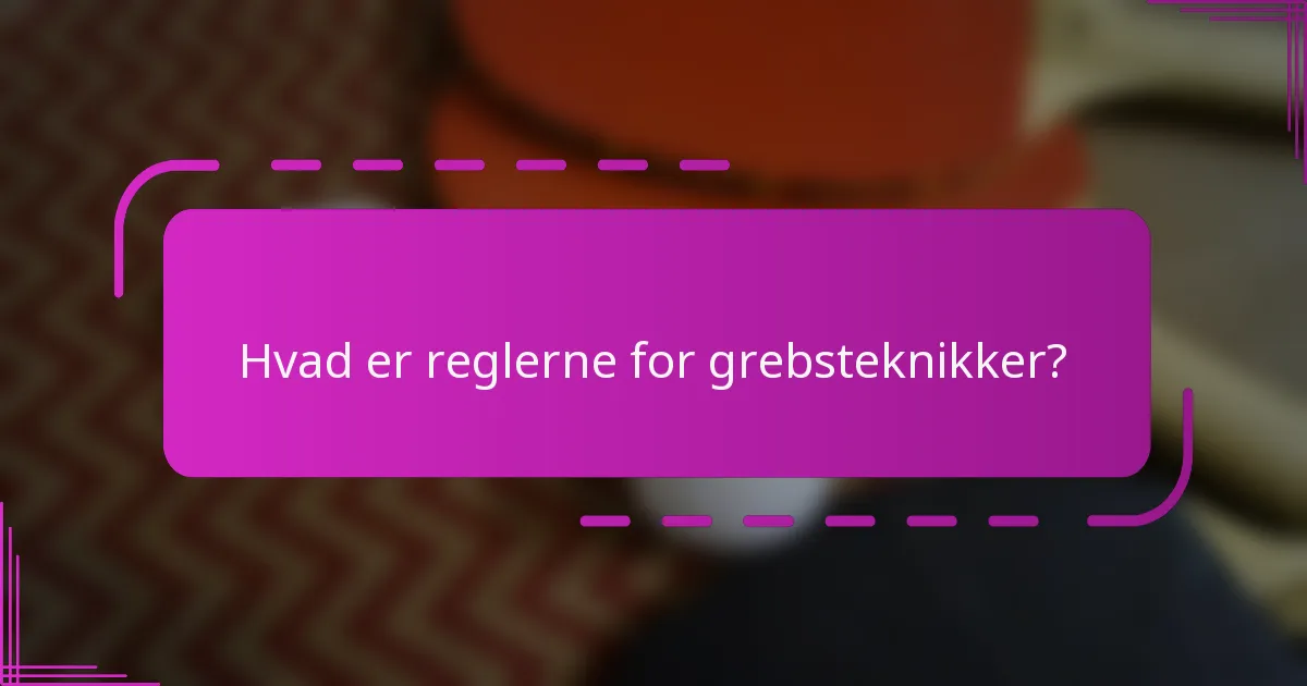 Hvad er reglerne for grebsteknikker?