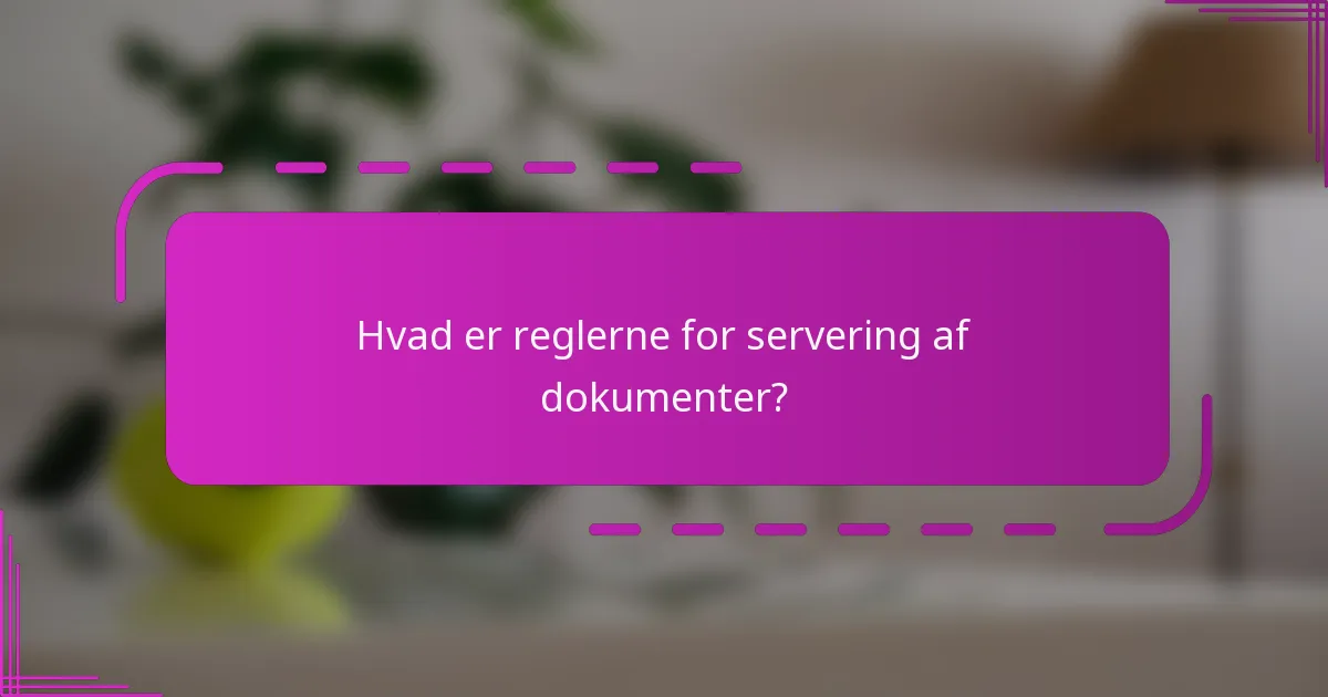 Hvad er reglerne for servering af dokumenter?