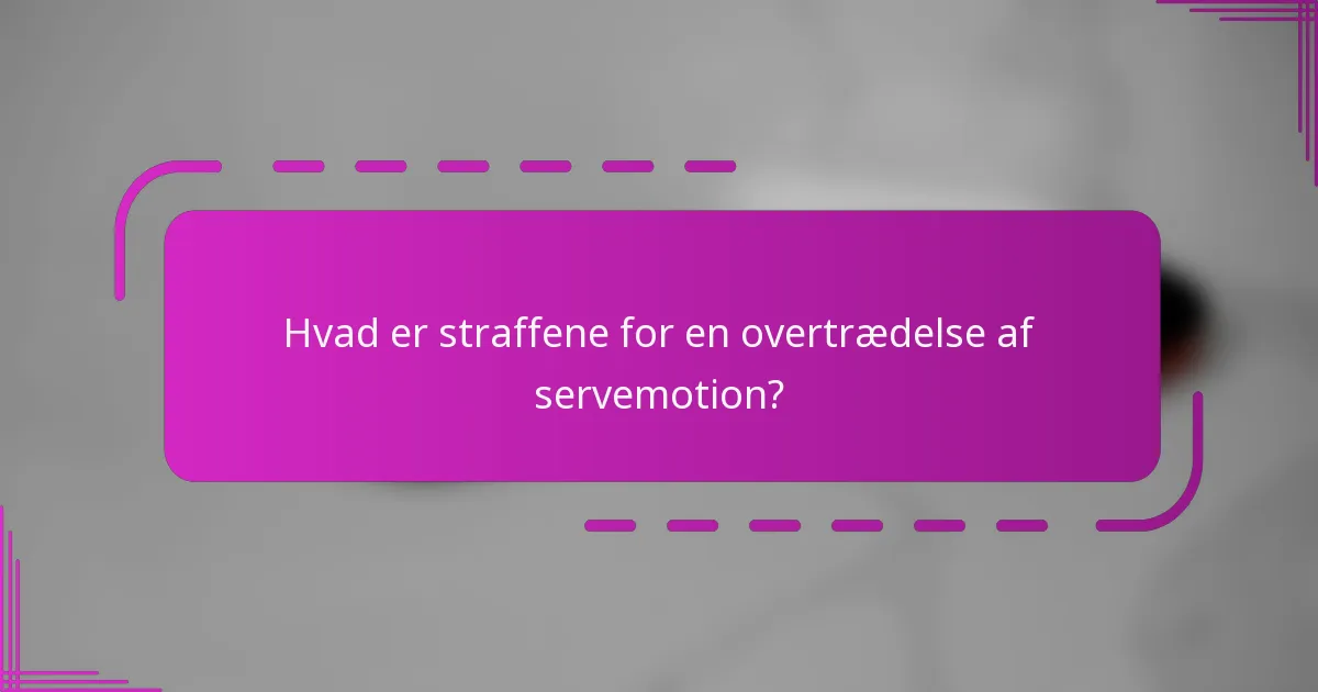 Hvad er straffene for en overtrædelse af servemotion?