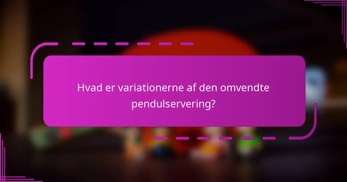 Hvad er variationerne af den omvendte pendulservering?