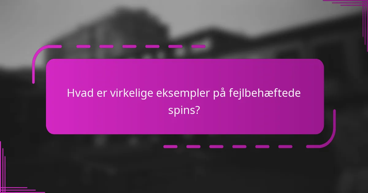 Hvad er virkelige eksempler på fejlbehæftede spins?