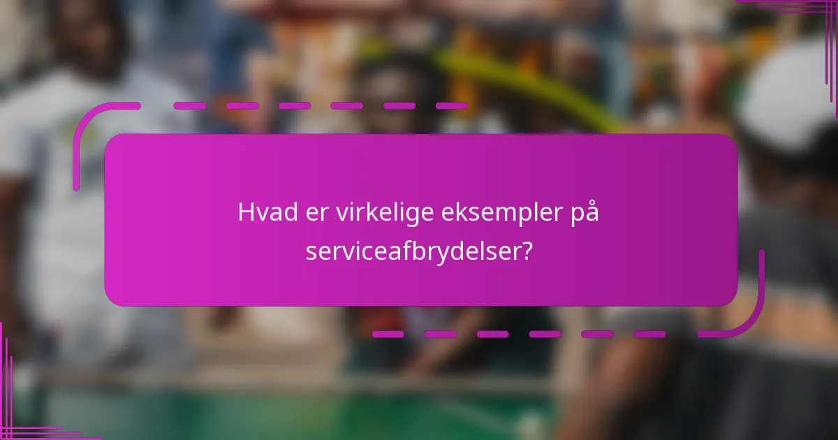 Hvad er virkelige eksempler på serviceafbrydelser?