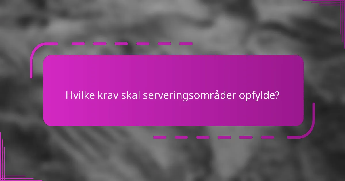 Hvilke krav skal serveringsområder opfylde?