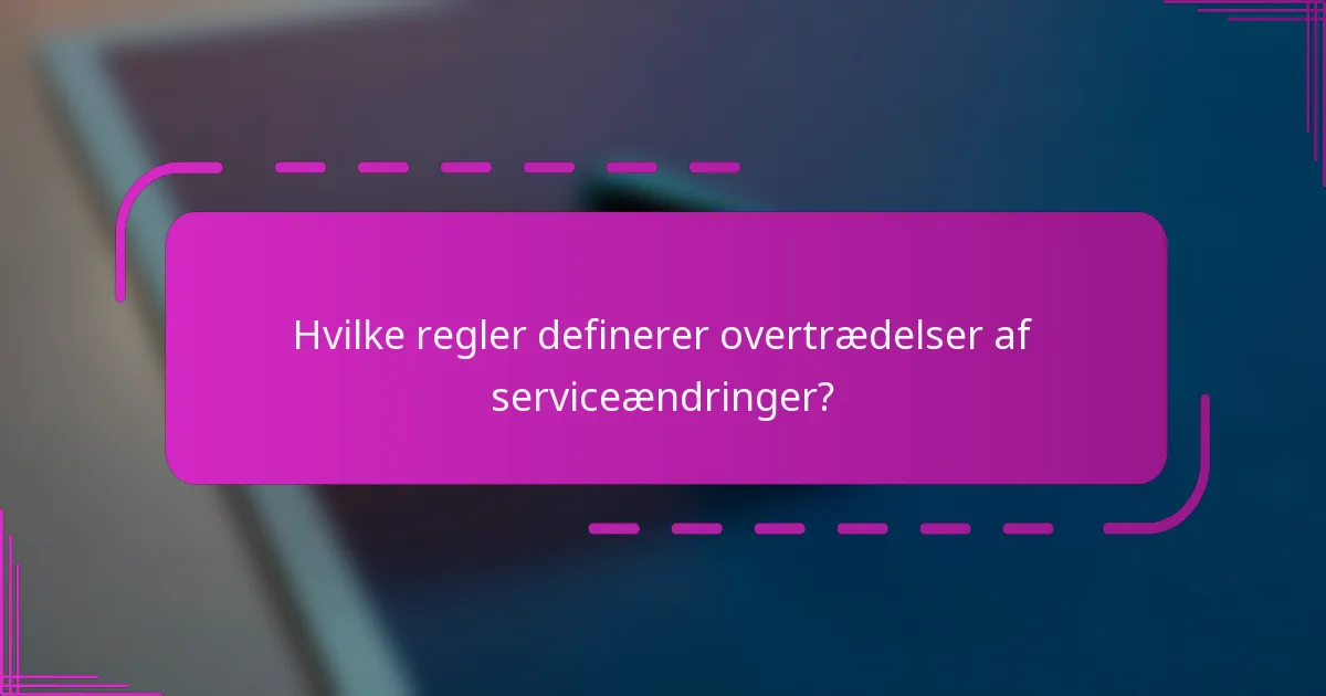 Hvilke regler definerer overtrædelser af serviceændringer?