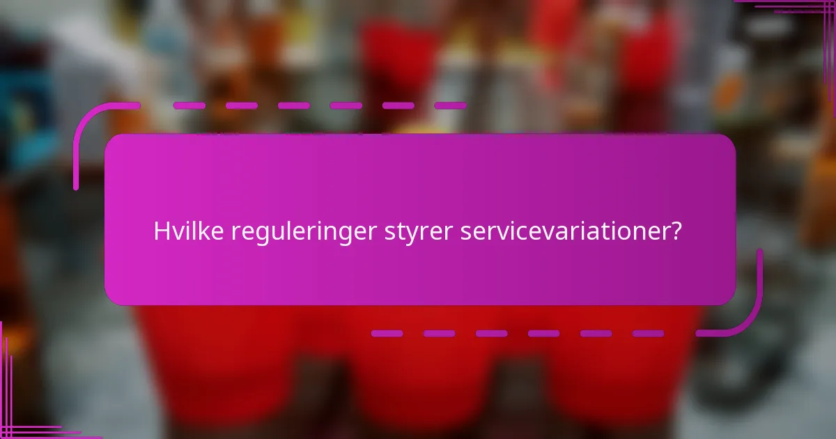Hvilke reguleringer styrer servicevariationer?