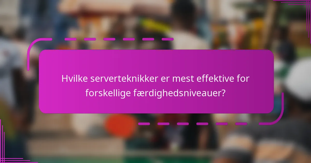 Hvilke serverteknikker er mest effektive for forskellige færdighedsniveauer?