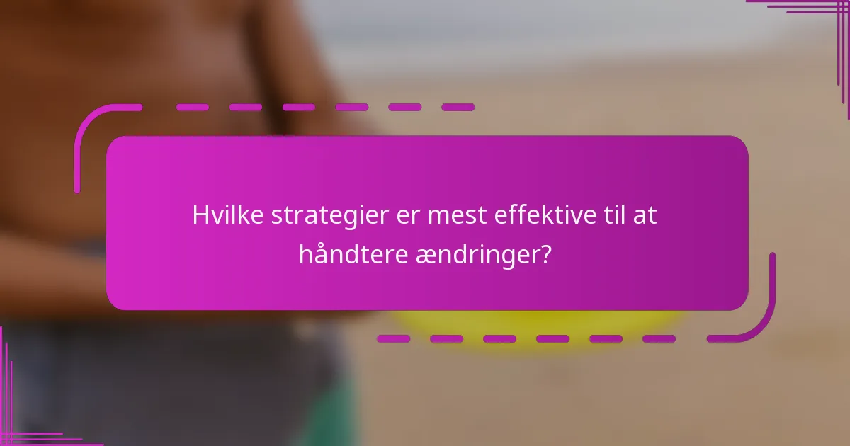 Hvilke strategier er mest effektive til at håndtere ændringer?