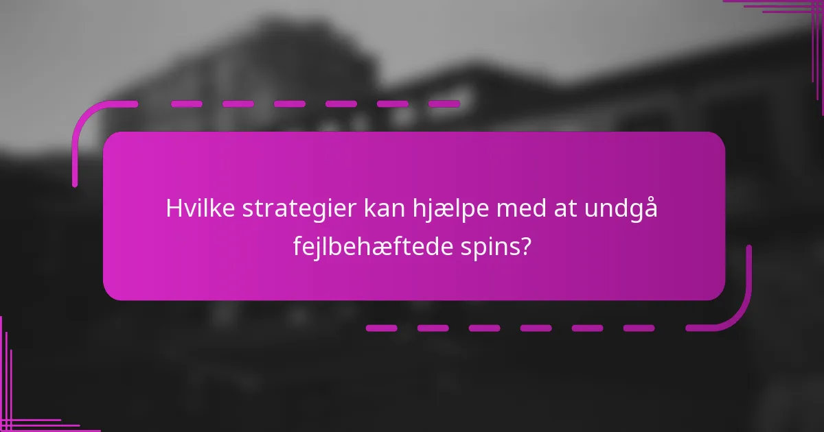 Hvilke strategier kan hjælpe med at undgå fejlbehæftede spins?