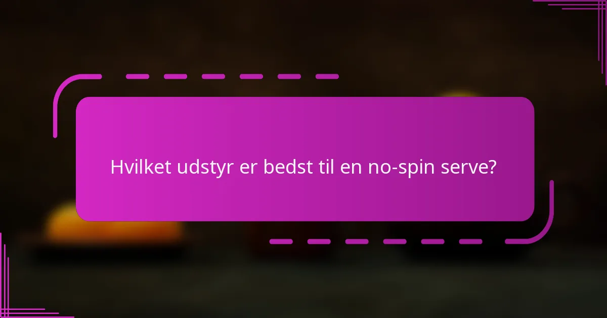 Hvilket udstyr er bedst til en no-spin serve?