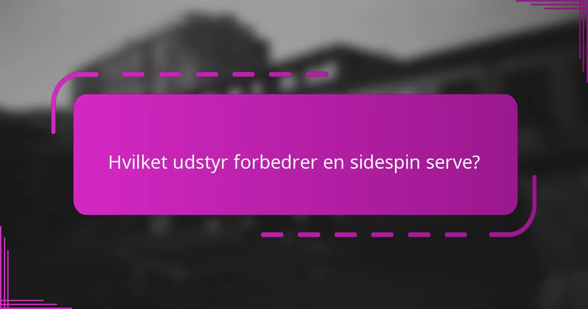 Hvilket udstyr forbedrer en sidespin serve?