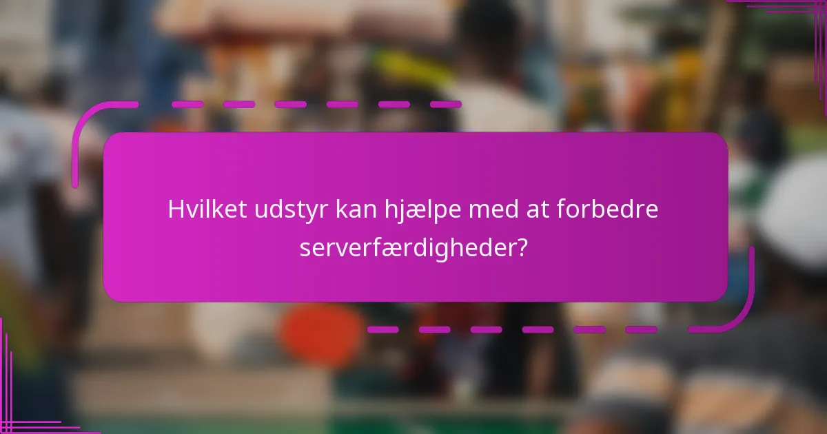 Hvilket udstyr kan hjælpe med at forbedre serverfærdigheder?