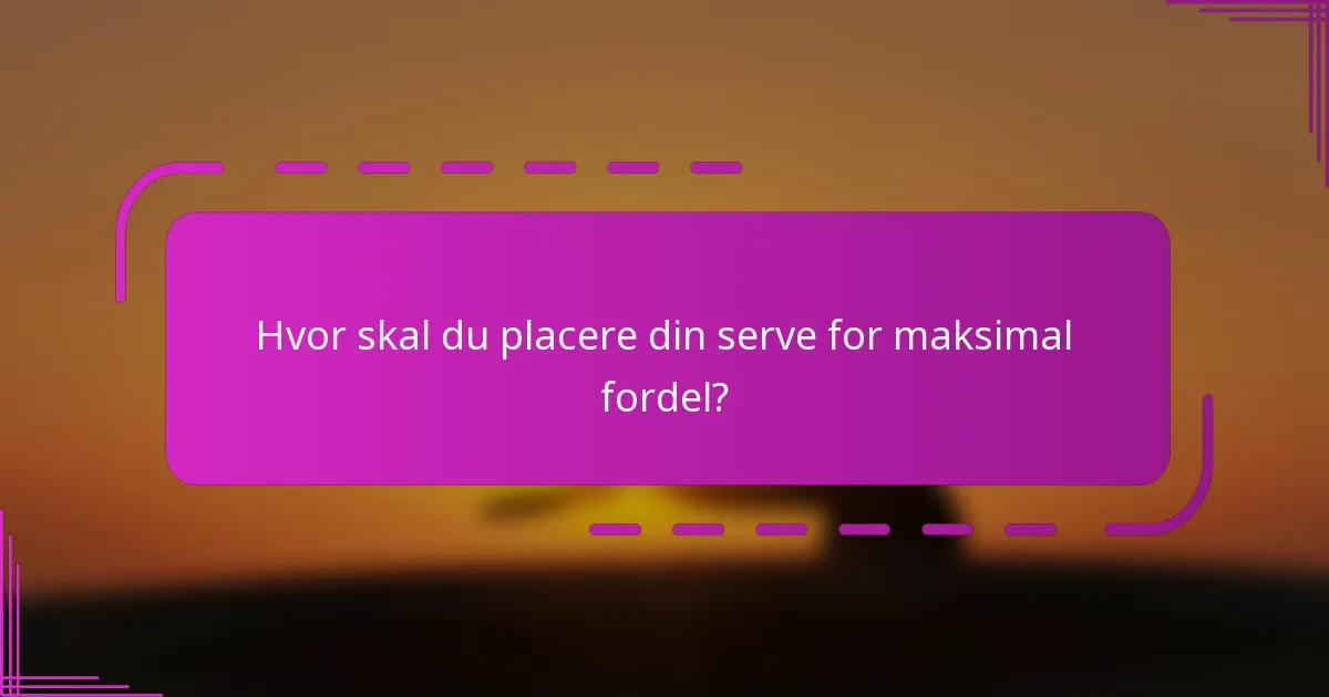 Hvor skal du placere din serve for maksimal fordel?