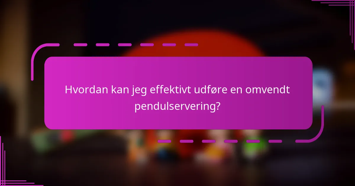 Hvordan kan jeg effektivt udføre en omvendt pendulservering?