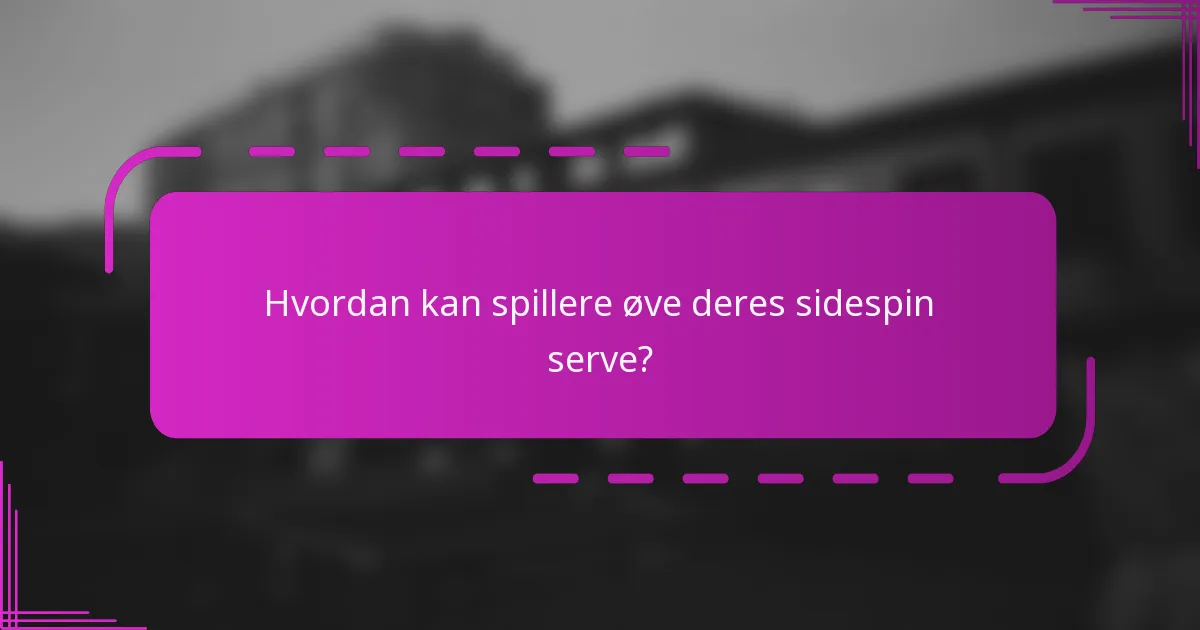 Hvordan kan spillere øve deres sidespin serve?