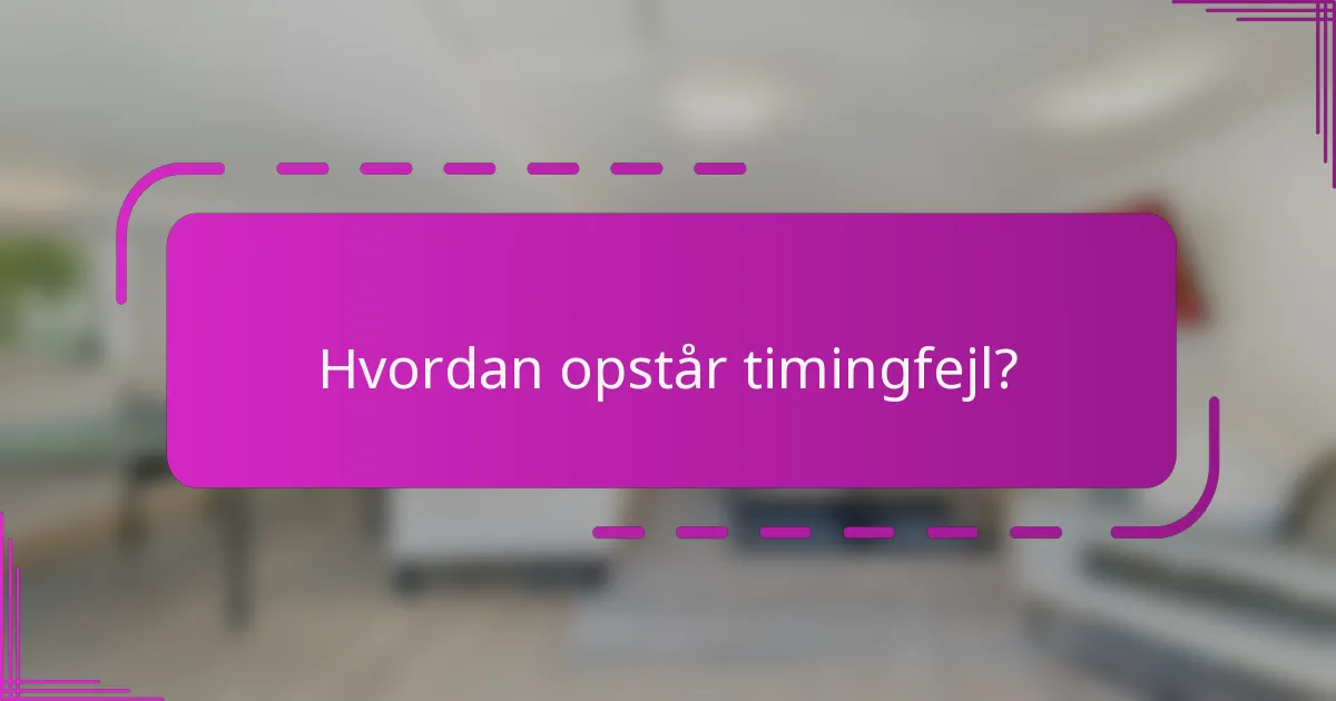 Hvordan opstår timingfejl?