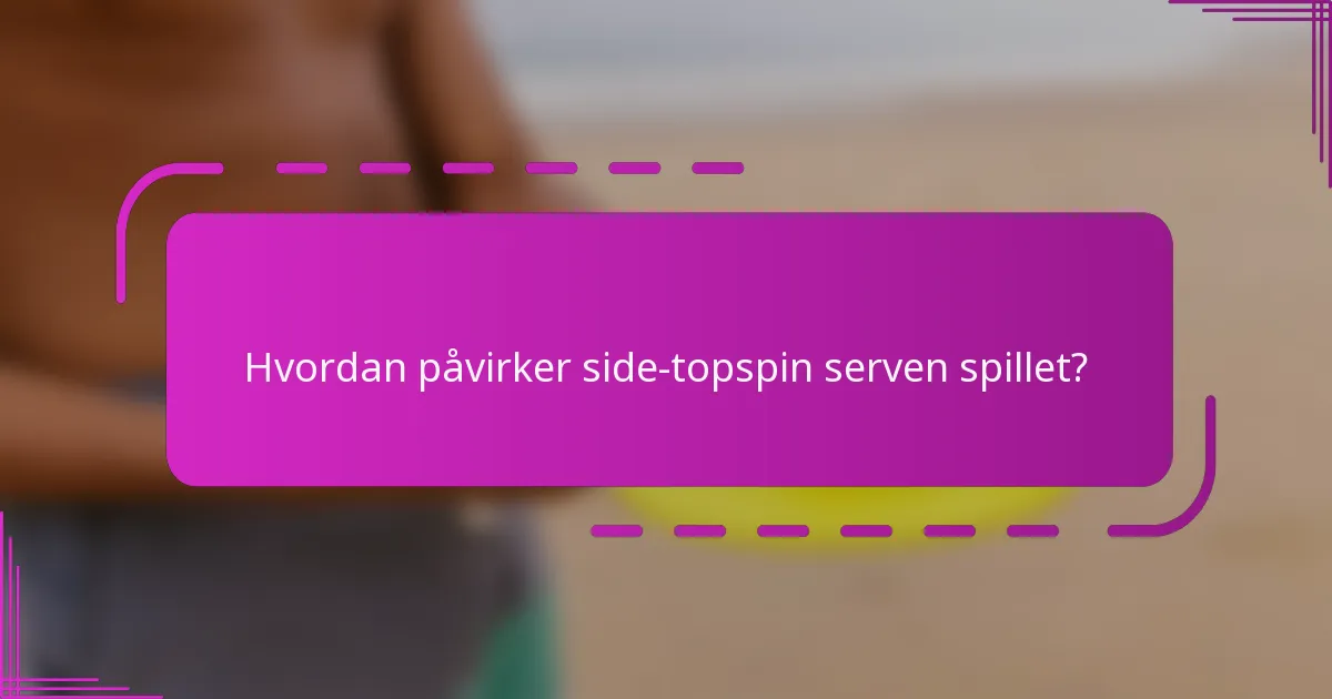 Hvordan påvirker side-topspin serven spillet?