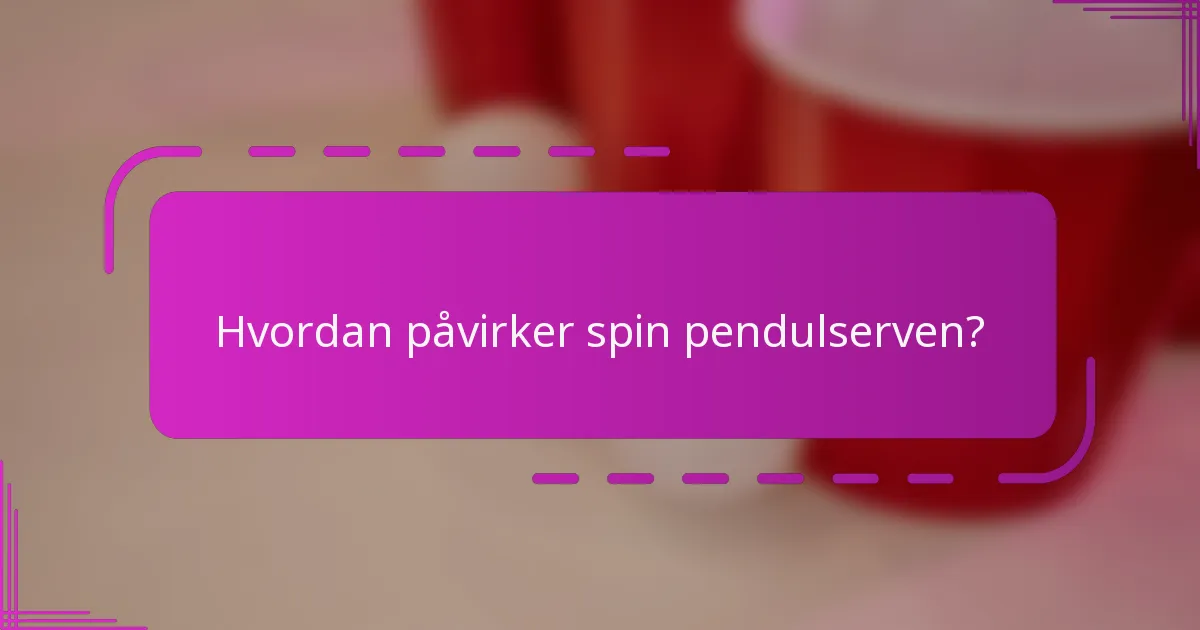 Hvordan påvirker spin pendulserven?