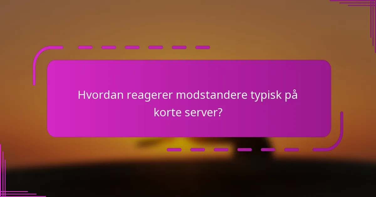 Hvordan reagerer modstandere typisk på korte server?