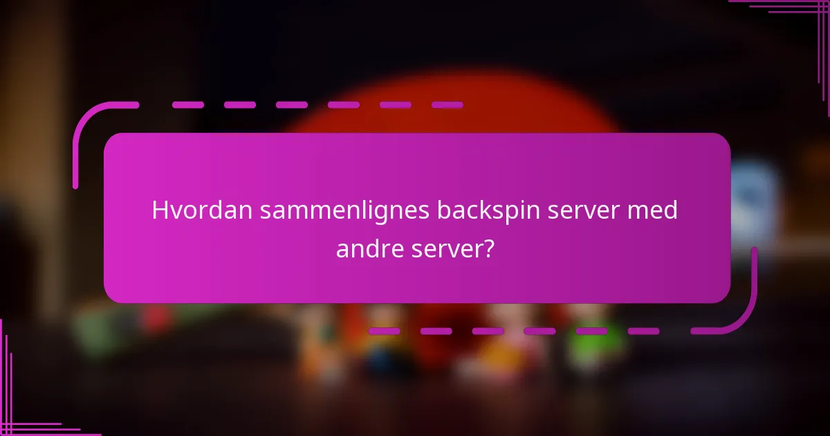 Hvordan sammenlignes backspin server med andre server?