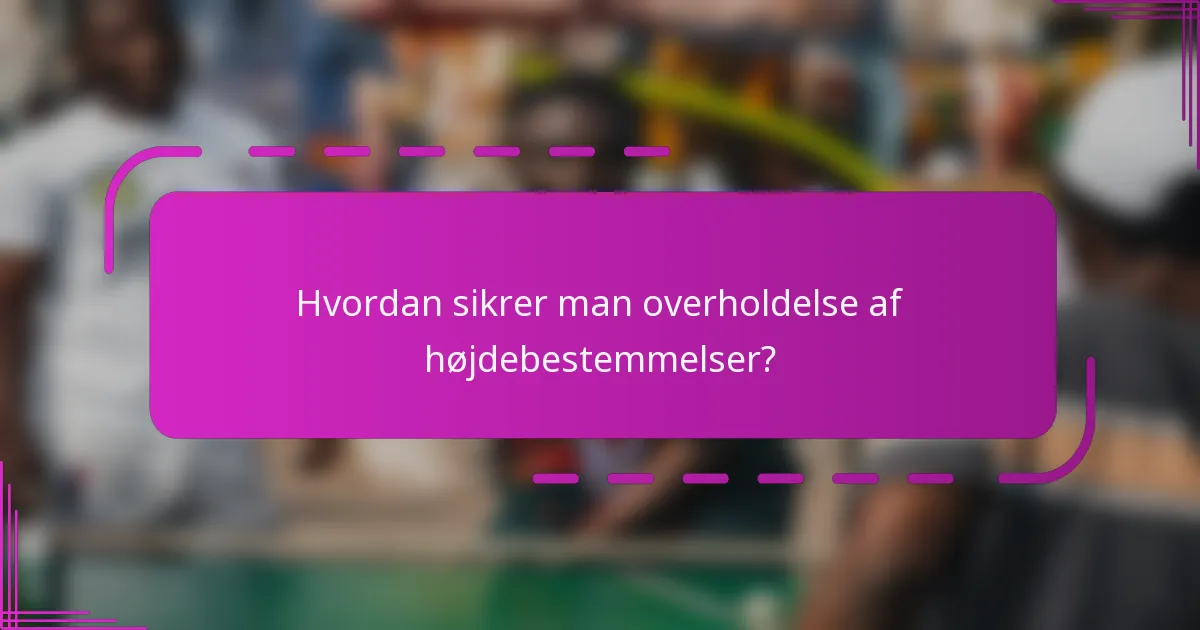 Hvordan sikrer man overholdelse af højdebestemmelser?
