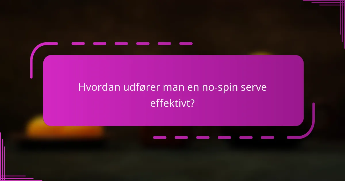 Hvordan udfører man en no-spin serve effektivt?