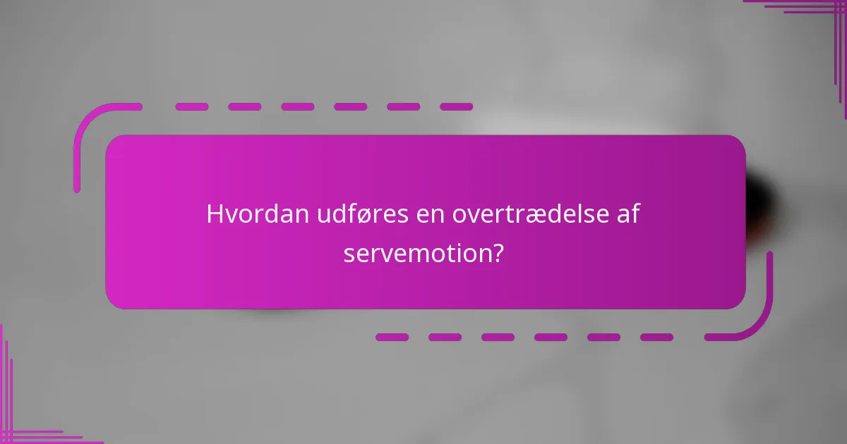 Hvordan udføres en overtrædelse af servemotion?