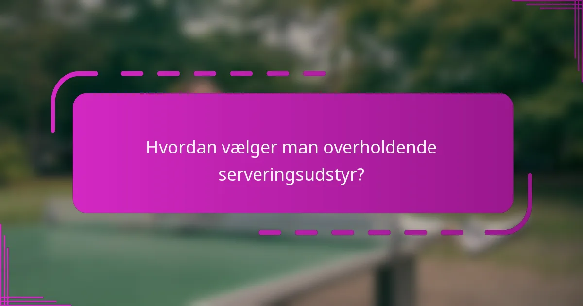 Hvordan vælger man overholdende serveringsudstyr?