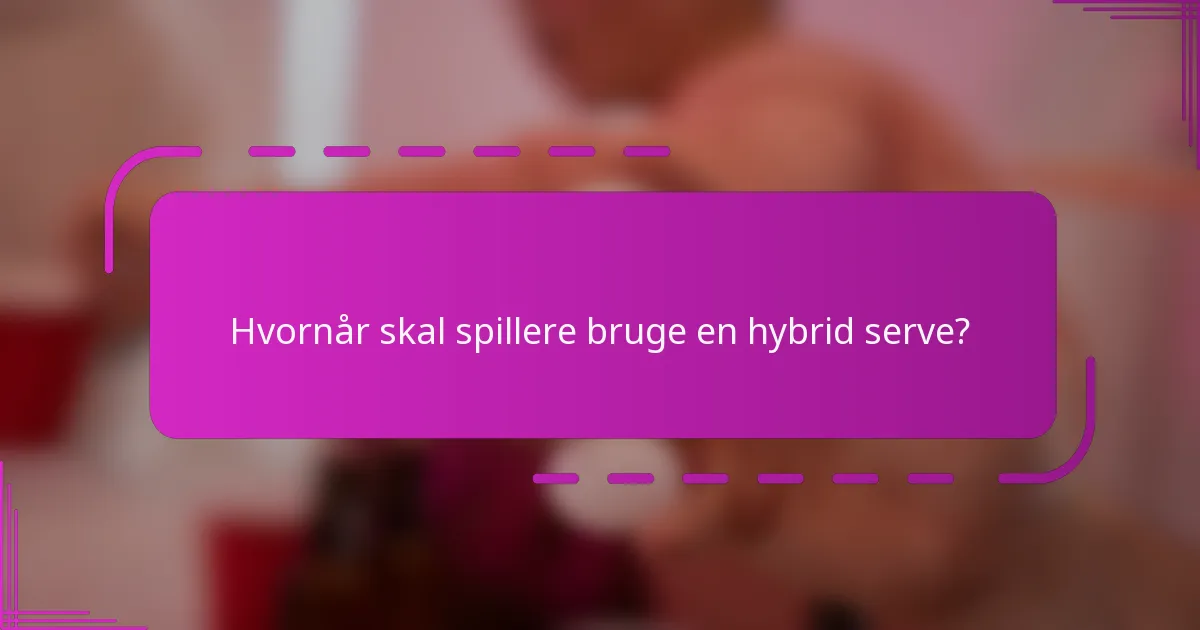 Hvornår skal spillere bruge en hybrid serve?